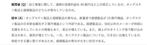 三菱マテリアル(株)【5711】 決算の質疑応答  超硬工具の原料タングステン入ってこなくて製造できず受注断ってる競合他社からマテに流れてきてますね なぜならマテはリサイクルでまわしてるから原料は確保できる  タングステン製品（タングステンカーバイド）については「引き合いは増えているが供給できる量に限りがある」って、つまり供給能力超える引き合い来てるということか😂
